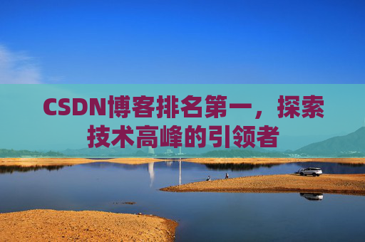 CSDN博客排名第一，探索技术高峰的引领者