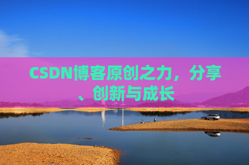 CSDN博客原创之力，分享、创新与成长